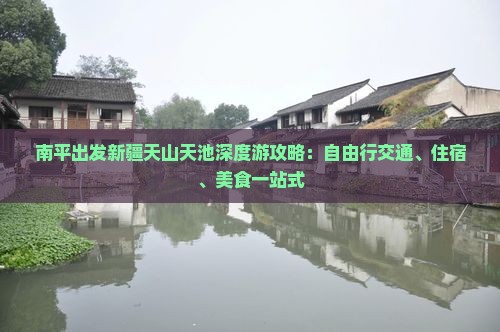 南平出发新疆天山天池深度游攻略：自由行交通、住宿、美食一站式