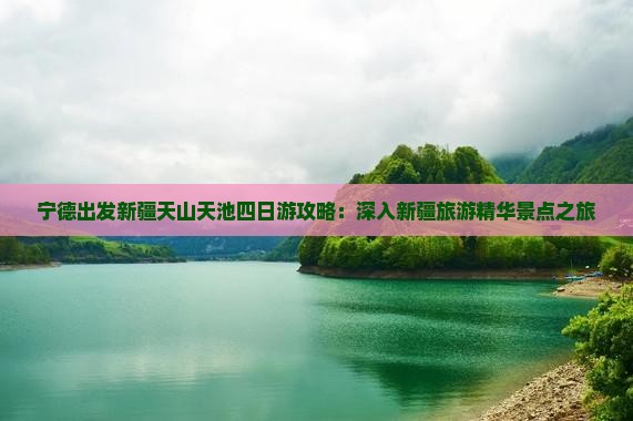 宁德出发新疆天山天池四日游攻略：深入新疆旅游精华景点之旅