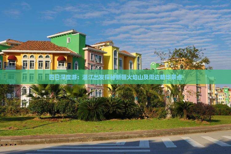 四日深度游：湛江出发探秘新疆火焰山及周边精华景点