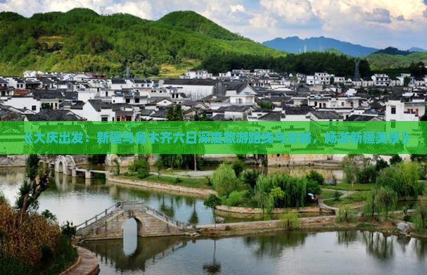 《大庆出发：新疆乌鲁木齐六日深度旅游路线与攻略，畅游新疆美景》