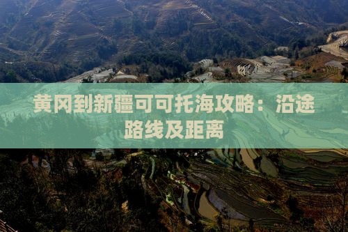 黄冈到新疆可可托海攻略：沿途路线及距离