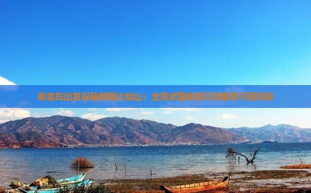 秦皇岛出发探秘新疆火焰山：全景式团体旅行攻略及行程安排