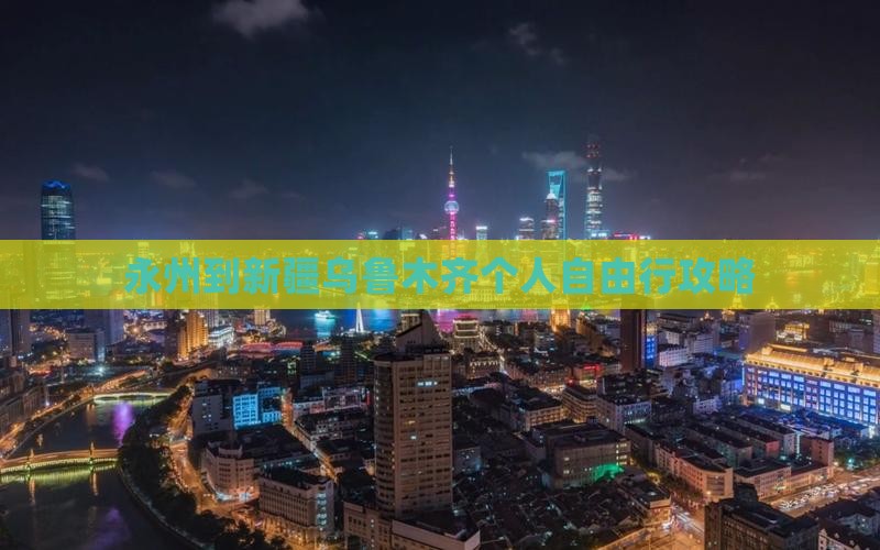 永州到新疆乌鲁木齐个人自由行攻略
