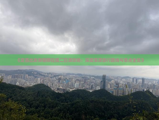 《定西出发新疆那拉提二日游攻略：深度草原旅行路线与景点全览》