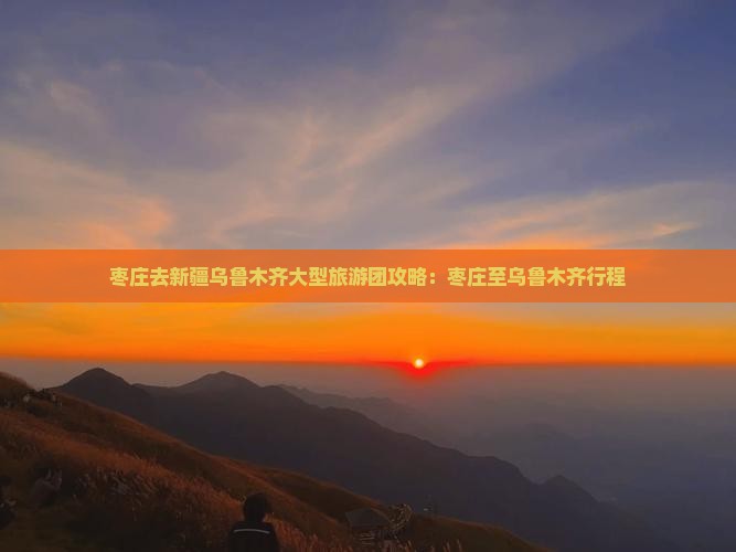 枣庄去新疆乌鲁木齐大型旅游团攻略：枣庄至乌鲁木齐行程