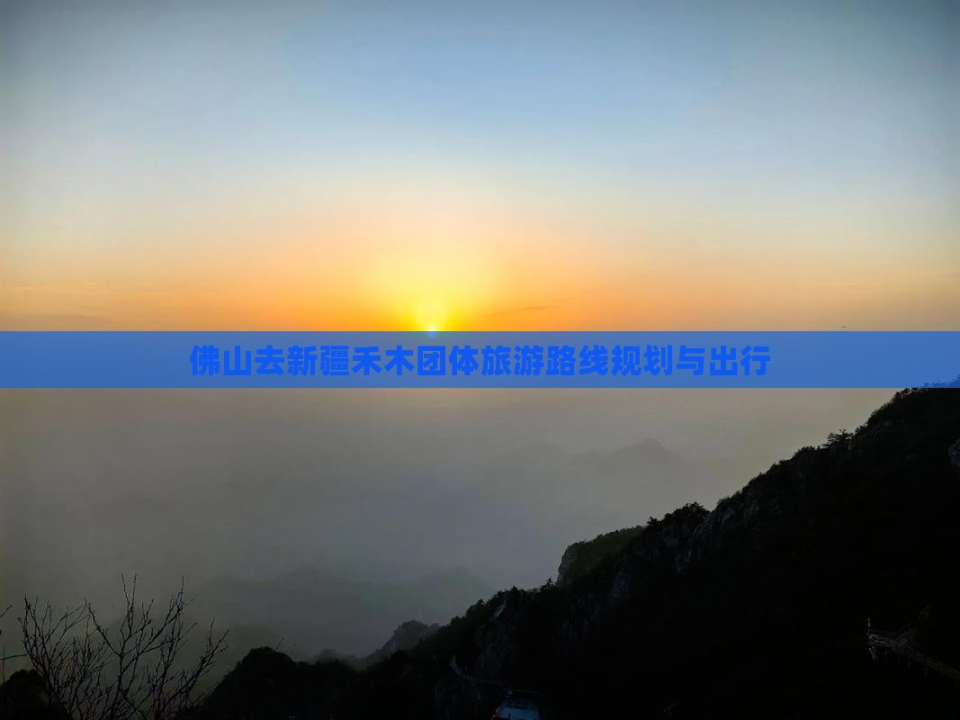 佛山去新疆禾木团体旅游路线规划与出行