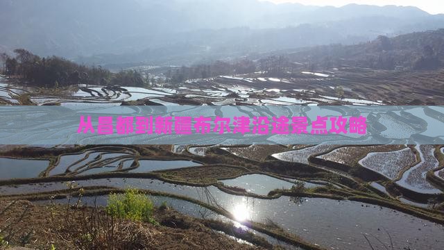 从昌都到新疆布尔津沿途景点攻略