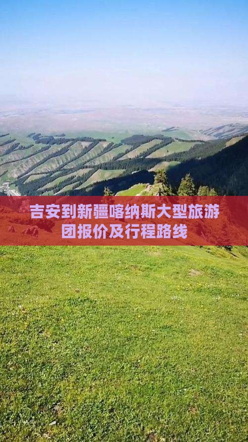 吉安到新疆喀纳斯大型旅游团报价及行程路线