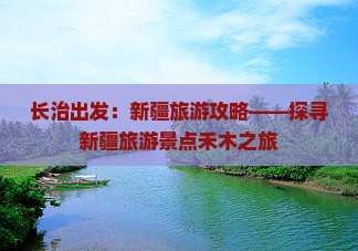 长治出发：新疆旅游攻略——探寻新疆旅游景点禾木之旅