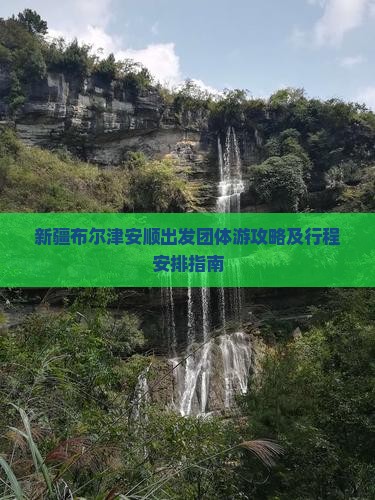 新疆布尔津安顺出发团体游攻略及行程安排指南