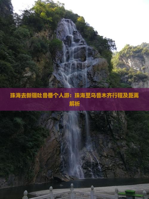 珠海去新疆吐鲁番个人游：珠海至乌鲁木齐行程及距离解析
