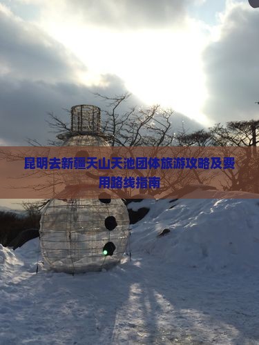 昆明去新疆天山天池团体旅游攻略及费用路线指南