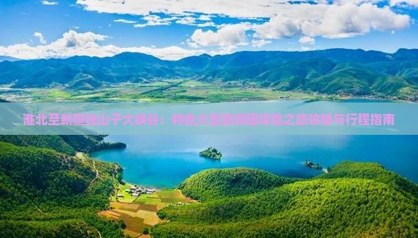 淮北至新疆独山子大峡谷：特色大型旅游团探险之旅攻略与行程指南