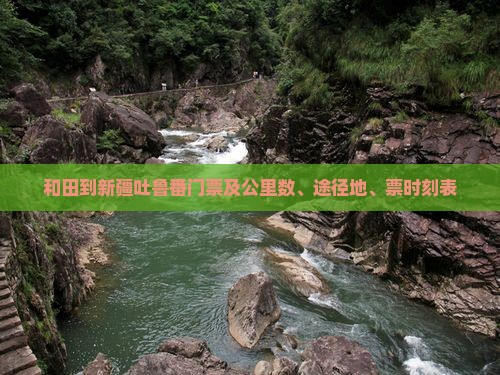 和田到新疆吐鲁番门票及公里数、途径地、票时刻表