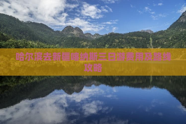 哈尔滨去新疆喀纳斯三日游费用及路线攻略