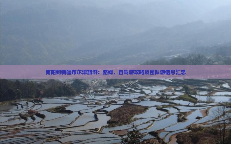 南阳到新疆布尔津旅游：路线、自驾游攻略及团队游信息汇总