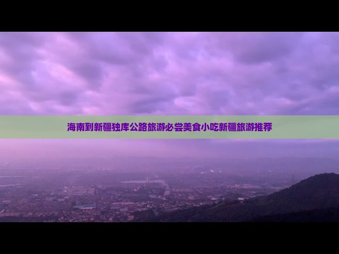海南到新疆独库公路旅游必尝美食小吃新疆旅游推荐