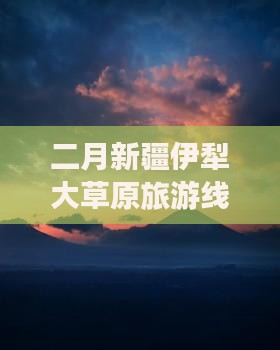 二月新疆伊犁大草原旅游线路推荐