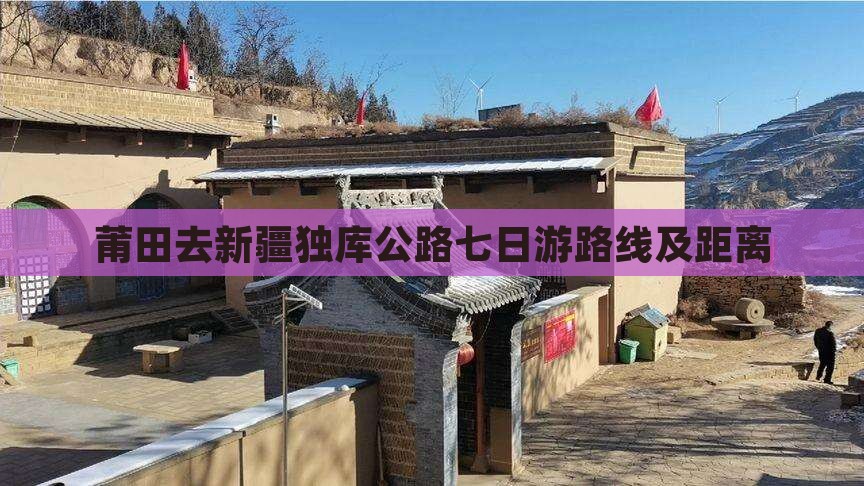 莆田去新疆独库公路七日游路线及距离