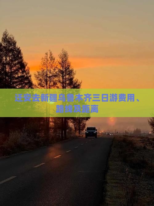 迁安去新疆乌鲁木齐三日游费用、路线及距离