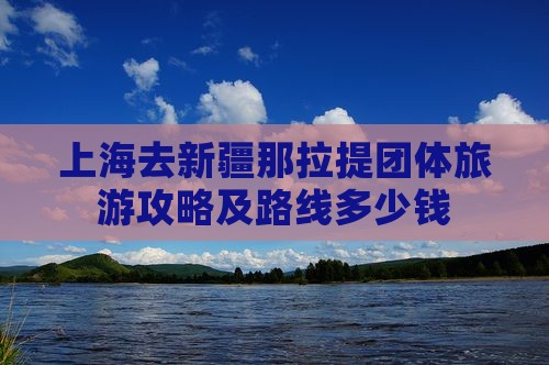 上海去新疆那拉提团体旅游