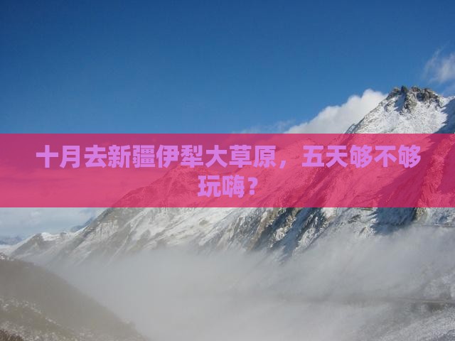 十月到新疆伊犁大草原五日游