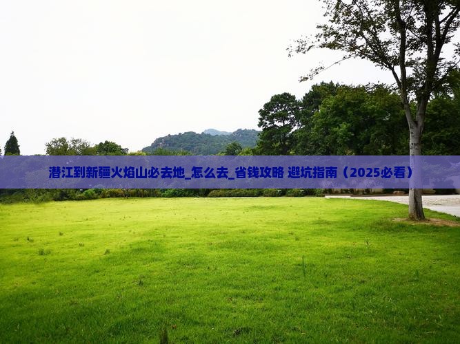 潜江到新疆火焰山必去地