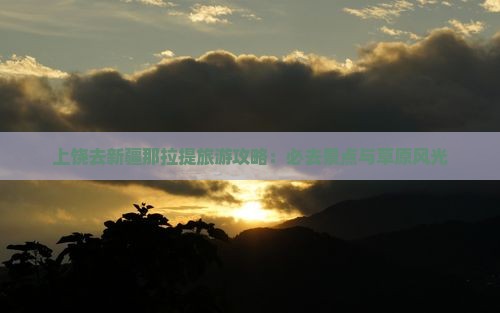 上饶去新疆那拉提必去地