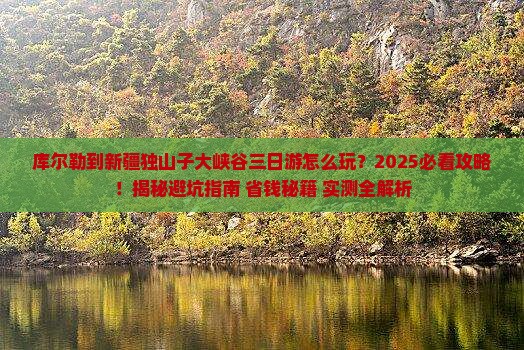 库尔勒到新疆独山子大峡谷三日游