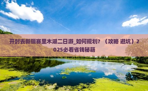开封去新疆赛里木湖二日游
