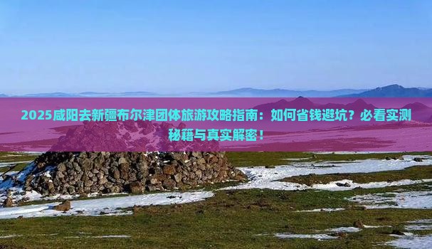 咸阳去新疆布尔津团体旅游