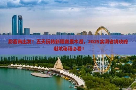 黔西南到新疆赛里木湖五日游