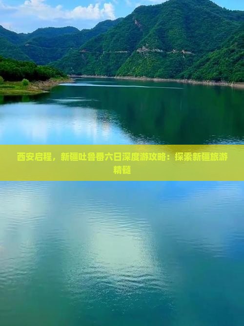 西安启程，新疆吐鲁番六日深度游攻略：探索新疆旅游精髓