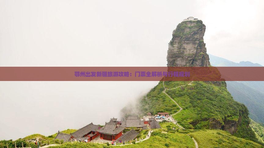 鄂州出发新疆旅游攻略：门票全解析与行程规划