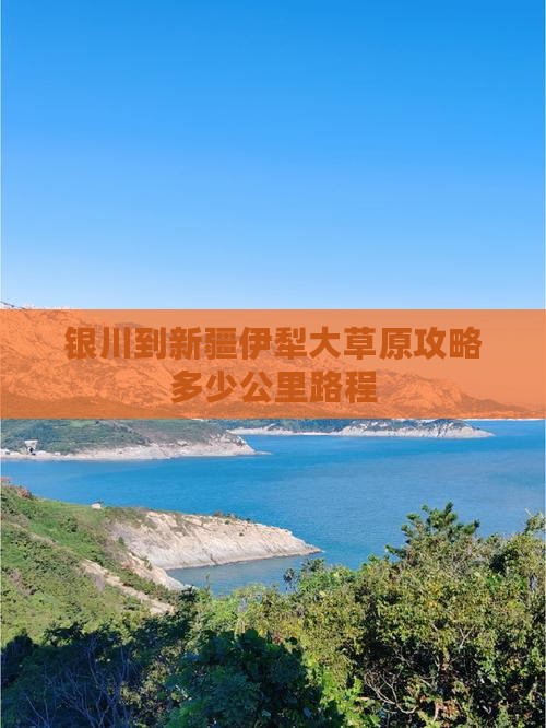 银川到新疆伊犁大草原攻略多少公里路程