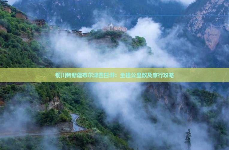铜川到新疆布尔津四日游：全程公里数及旅行攻略