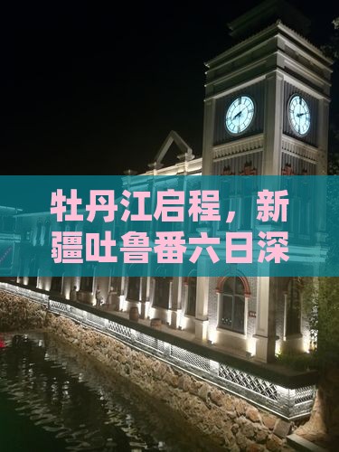 牡丹江启程，新疆吐鲁番六日深度旅游攻略