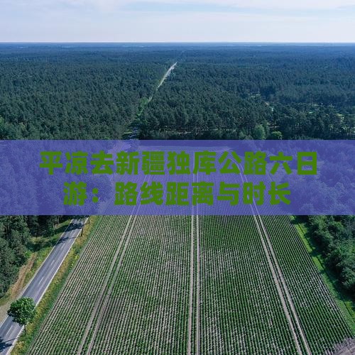 平凉去新疆独库公路六日游：路线距离与时长