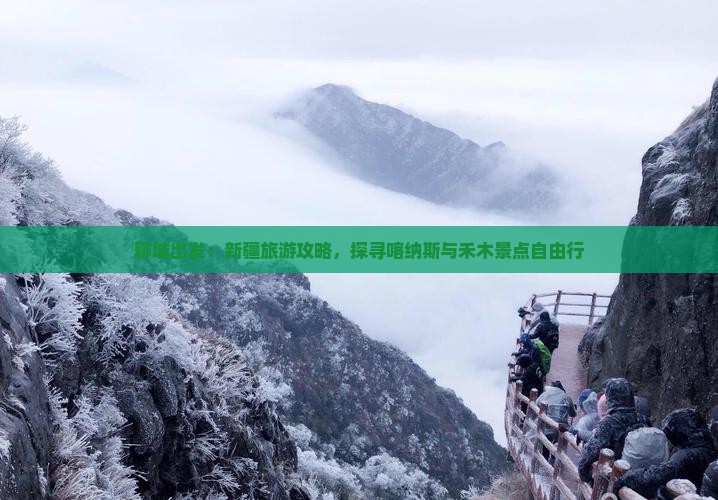 聊城出发：新疆旅游攻略，探寻喀纳斯与禾木景点自由行