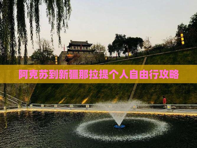 阿克苏到新疆那拉提个人自由行攻略