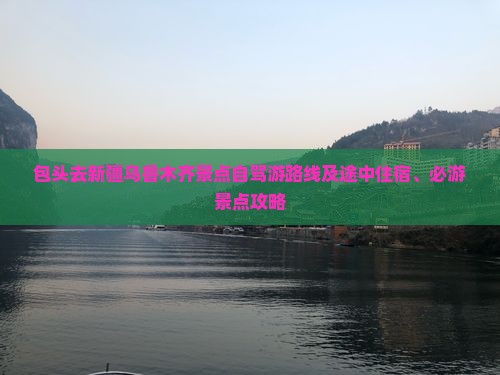 包头去新疆乌鲁木齐景点自驾游路线及途中住宿、必游景点攻略
