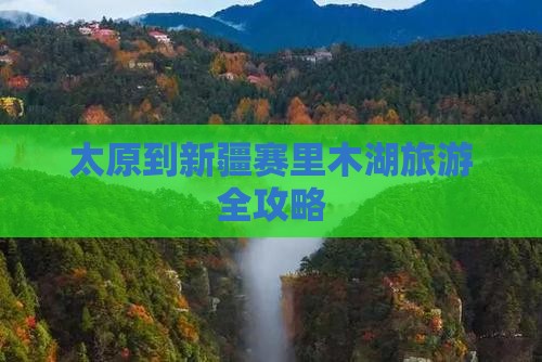 太原到新疆赛里木湖旅游全攻略
