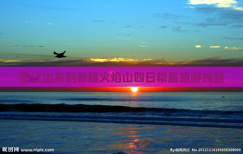阳江出发到新疆火焰山四日精品旅游线路