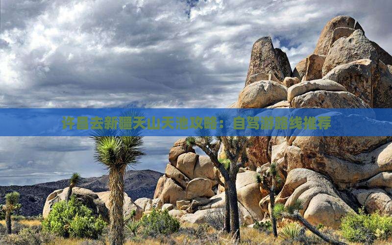 许昌去新疆天山天池攻略：自驾游路线推荐
