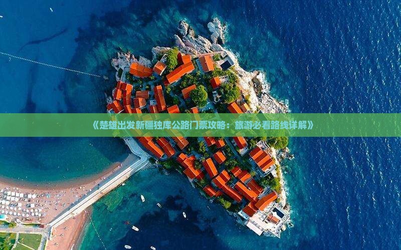 《楚雄出发新疆独库公路门票攻略：旅游必看路线详解》