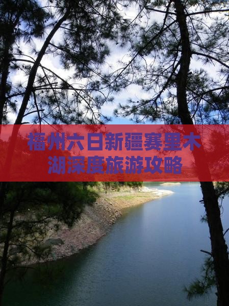 福州六日新疆赛里木湖深度旅游攻略