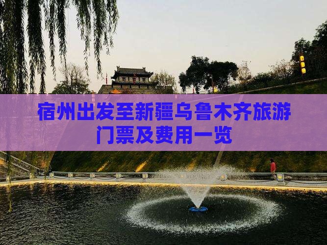 宿州出发至新疆乌鲁木齐旅游门票及费用一览
