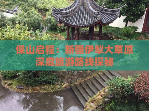 保山启程：新疆伊犁大草原深度旅游路线探秘