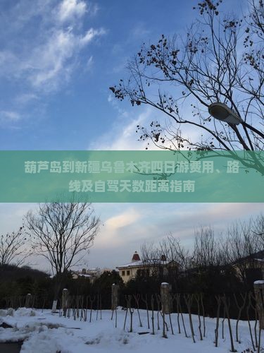 葫芦岛到新疆乌鲁木齐四日游费用、路线及自驾天数距离指南