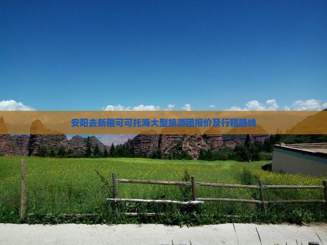 安阳去新疆可可托海大型旅游团报价及行程路线